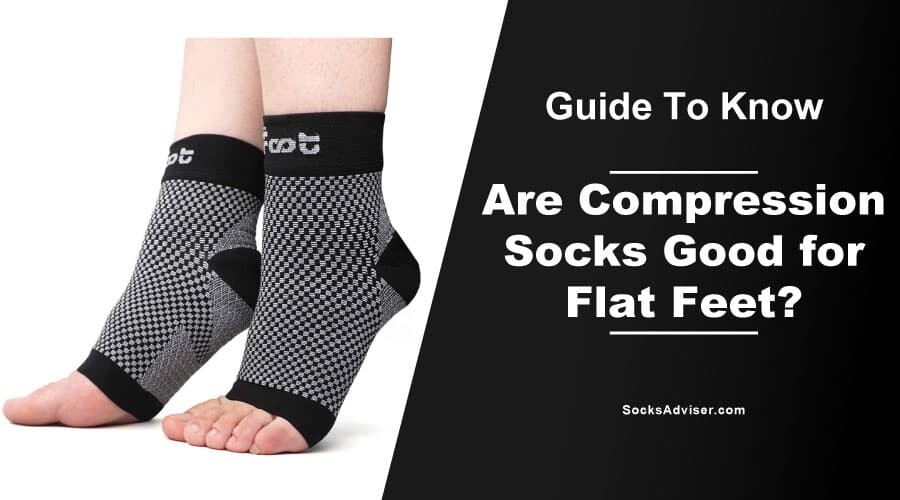 Are Compression Socks Good for Flat Feet