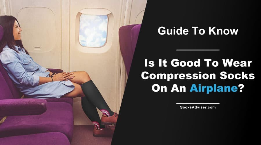 Is It Good To Wear Compression Socks On An Airplane?