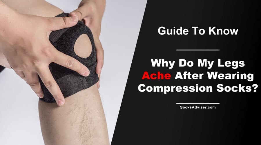 Why Do My Legs Ache After Wearing Compression Socks?