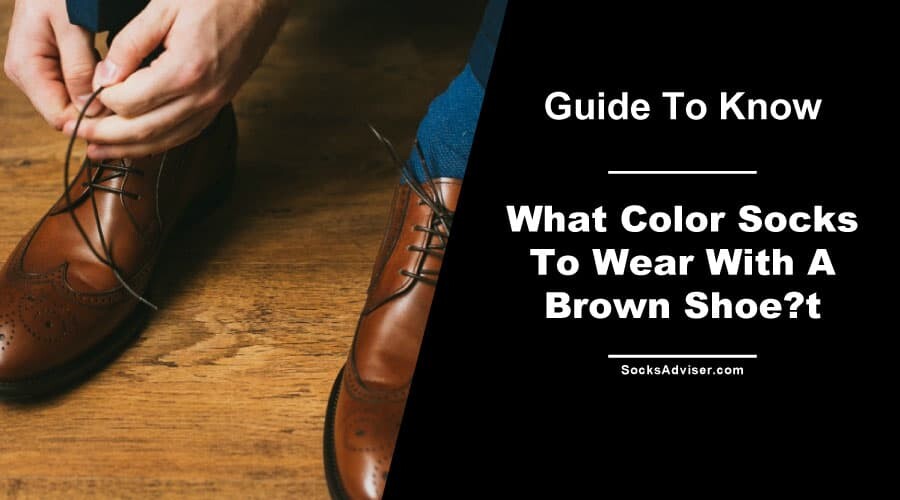 What Color Socks To Wear With A Brown Shoe?